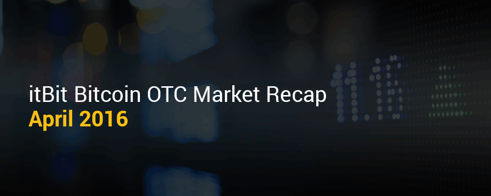 Blog-itBit-Bitcoin-OTC-Market-Recap-April-2016 Blog-itBit-Bitcoin-OTC-Market-Recap-April-2016