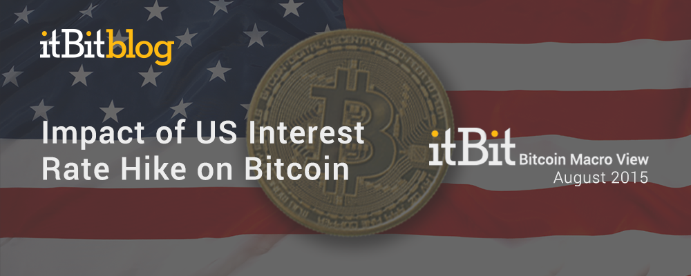 BLOG-itBit-Bitcoin-Macro-View---Impact-of-the-US-Interest-Rate-Hike-on-Bitcoin-August-2015